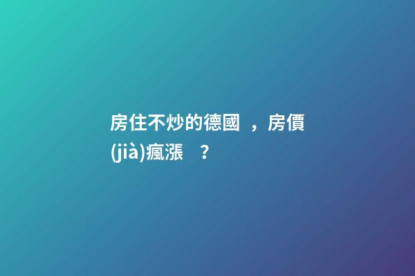 房住不炒的德國，房價(jià)瘋漲？